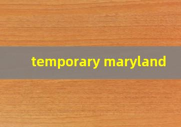  temporary maryland